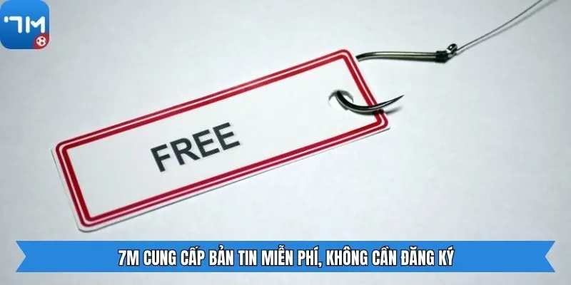 7m cung cấp bản tin miễn phí, không cần đăng ký