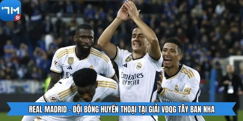 Real Madrid - Đội bóng huyền thoại tại giải VĐQG Tây Ban Nha